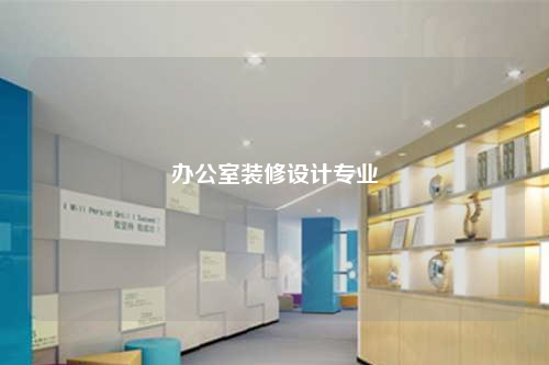 辦公室裝修設(shè)計(jì)專業(yè)