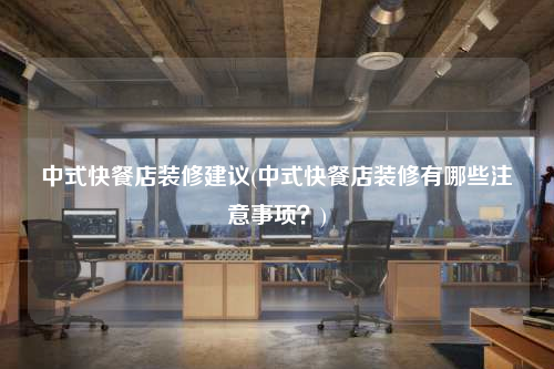 中式快餐店裝修建議(中式快餐店裝修有哪些注意事項?)