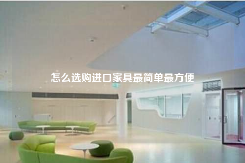 怎么選購進口家具最簡單最方便