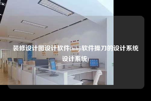 裝修設計圖設計軟件(muji軟件操刀的設計系統設計系統)