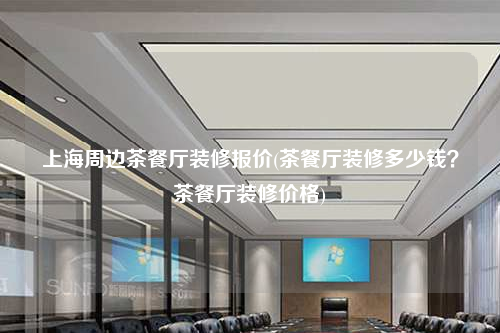 上海周邊茶餐廳裝修報價(茶餐廳裝修多少錢?茶餐廳裝修價格)