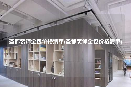 圣都裝飾全包價格清單(圣都裝飾全包價格清單)