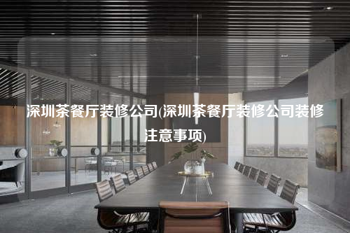 深圳茶餐廳裝修公司(深圳茶餐廳裝修公司裝修注意事項(xiàng))