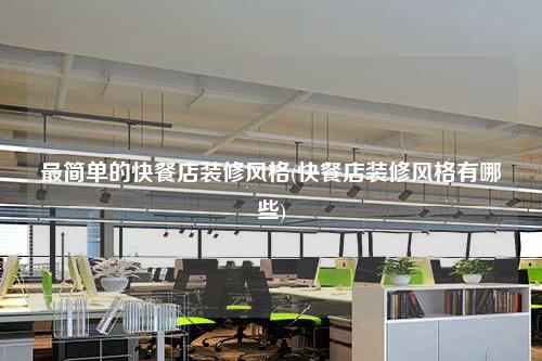 最簡單的快餐店裝修風格(快餐店裝修風格有哪些)