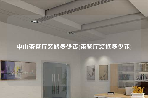 中山茶餐廳裝修多少錢(茶餐廳裝修多少錢)