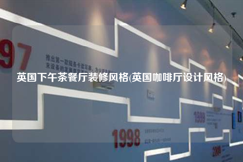 英國下午茶餐廳裝修風格(英國咖啡廳設計風格)