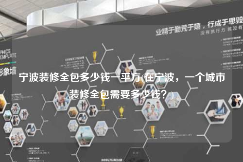 寧波裝修全包多少錢一平方(在寧波,一個城市裝修全包需要多少錢?)