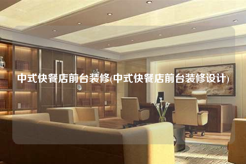 中式快餐店前臺(tái)裝修(中式快餐店前臺(tái)裝修設(shè)計(jì))