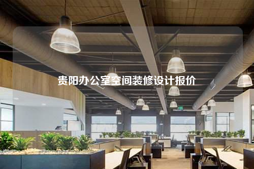 貴陽辦公室空間裝修設計報價