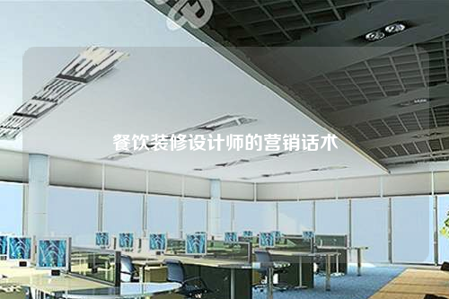 餐飲裝修設(shè)計(jì)師的營銷話術(shù)