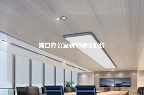 浦口辦公室裝飾裝修報(bào)價(jià)