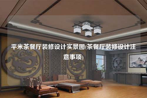 平米茶餐廳裝修設(shè)計實景圖(茶餐廳裝修設(shè)計注意事項)