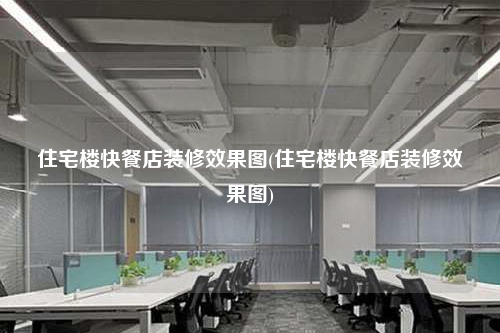 住宅樓快餐店裝修效果圖(住宅樓快餐店裝修效果圖)