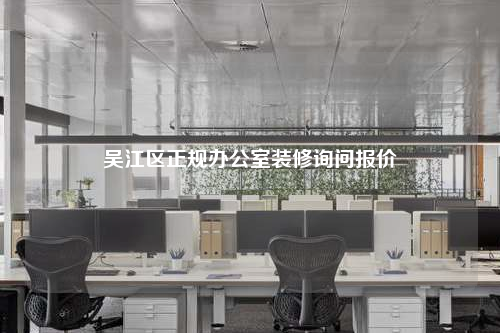 吳江區(qū)正規(guī)辦公室裝修詢問報價