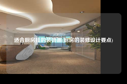 適合廚房掛的裝飾畫(huà)(廚房的裝修設(shè)計(jì)要點(diǎn))