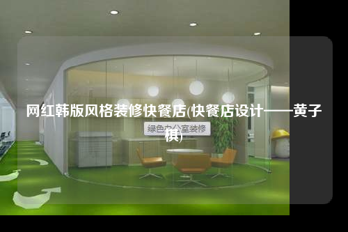 網紅韓版風格裝修快餐店(快餐店設計——黃子棋)