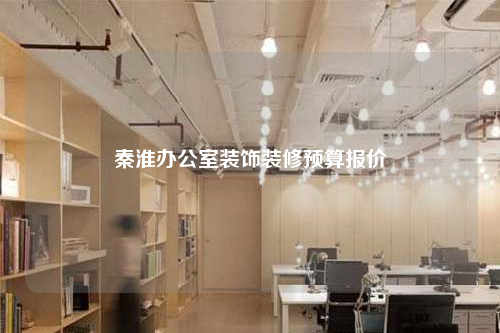 秦淮辦公室裝飾裝修預算報價
