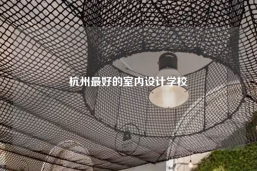 杭州最好的室內(nèi)設計學校