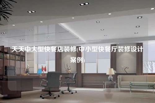天天中大型快餐店裝修(中小型快餐廳裝修設計案例)