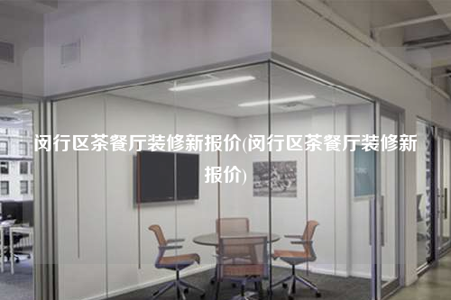 閔行區茶餐廳裝修新報價(閔行區茶餐廳裝修新報價)