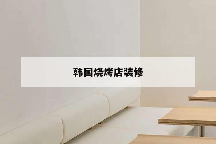 韓國燒烤店裝修,韓國烤肉店裝修