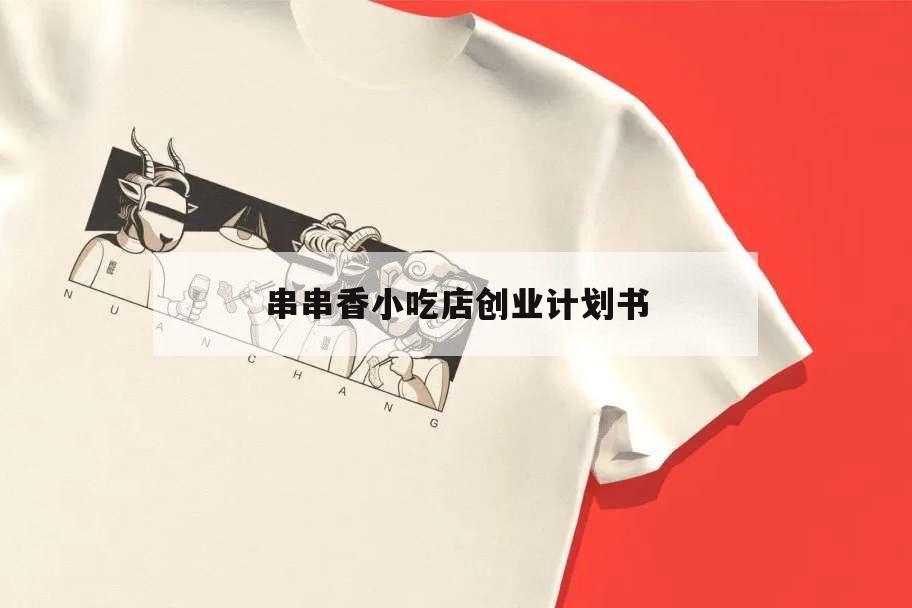 串串香小吃店創業計劃書,串串香創業計劃書范文