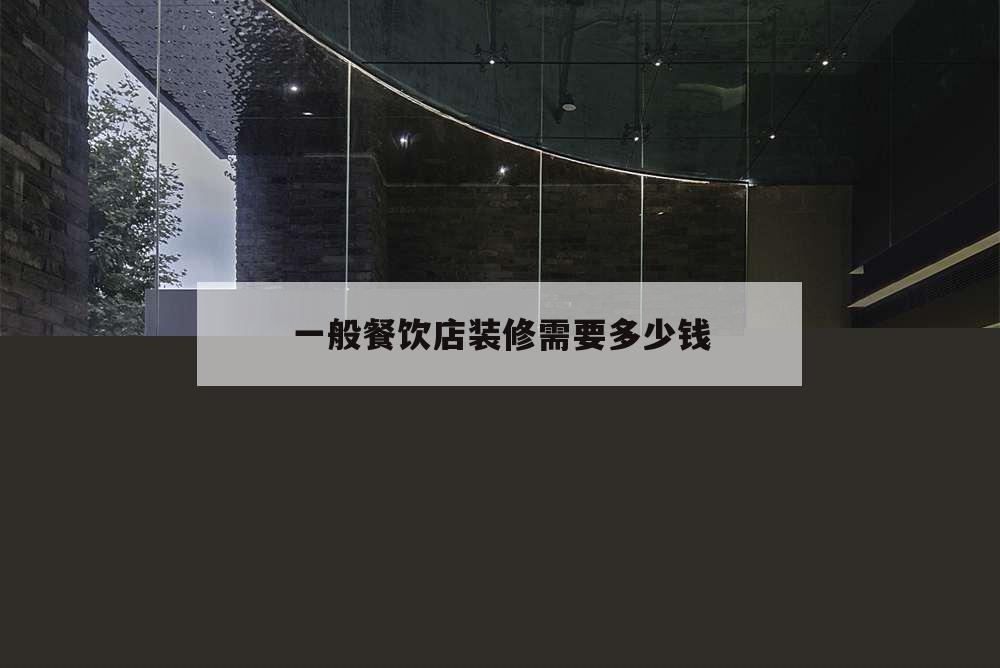 一般餐飲店裝修需要多少錢,餐廳裝修需要多少錢