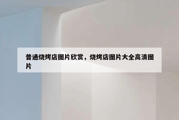 普通燒烤店圖片欣賞,燒烤店圖片大全高清圖片