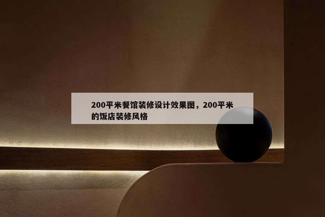 200平米餐館裝修設計效果圖,200平米的飯店裝修風格