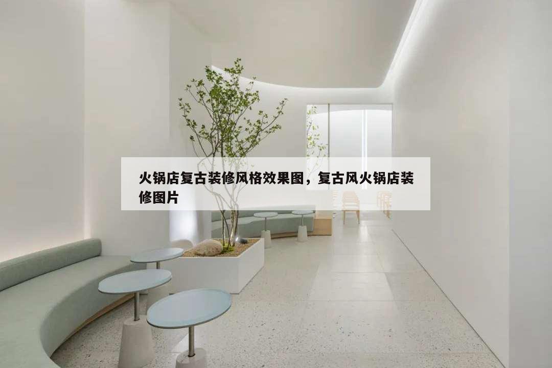 火鍋店復古裝修風格效果圖,復古風火鍋店裝修圖片