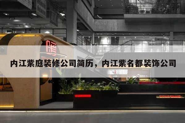 內江紫庭裝修公司簡歷,內江紫名都裝飾公司