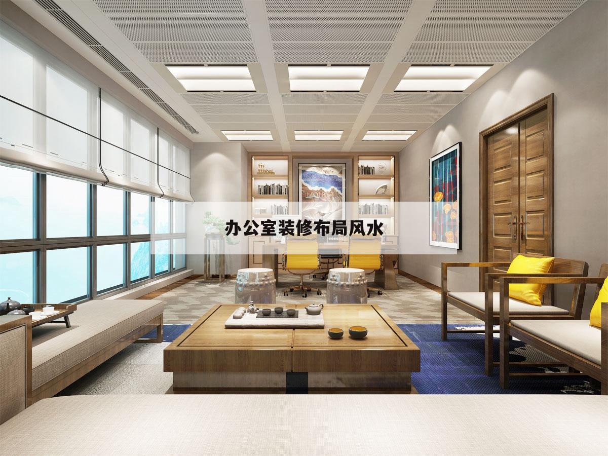 辦公室裝修布局風水,辦公室裝修應該如何布局