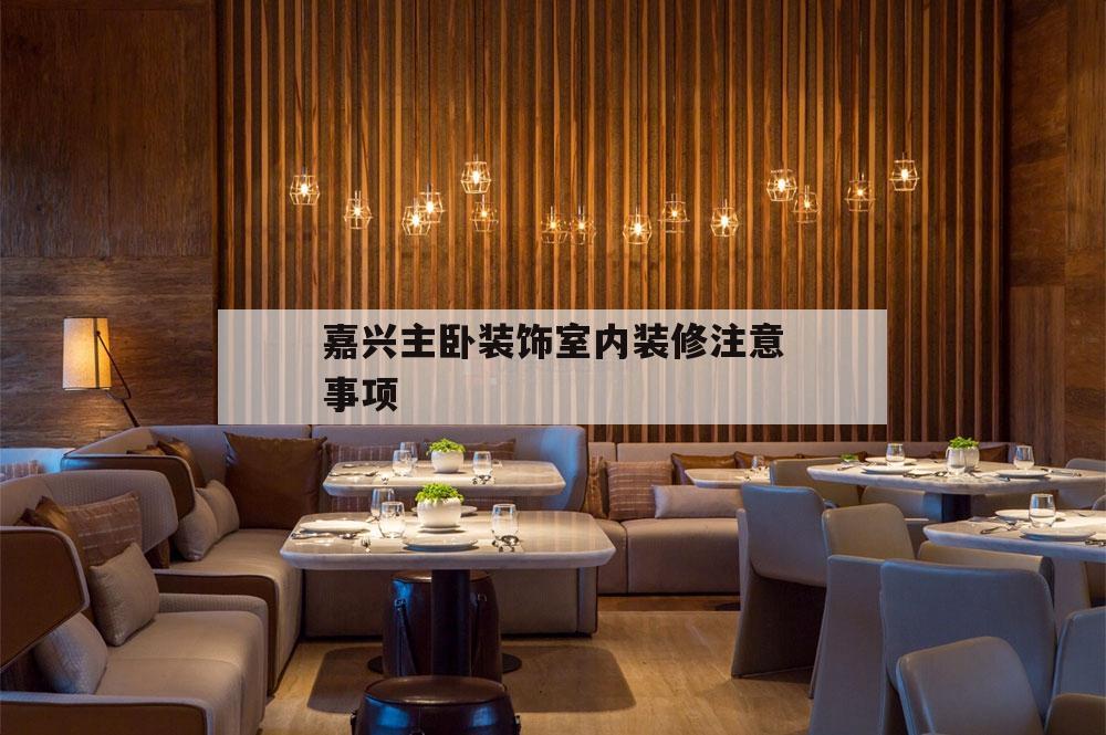 嘉興主臥裝飾室內裝修注意事項,嘉興市區住宅裝飾裝修管理實施細則