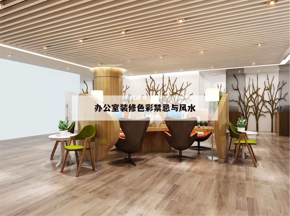 辦公室裝修色彩禁忌與風(fēng)水,辦公室裝修風(fēng)水禁忌都有哪些