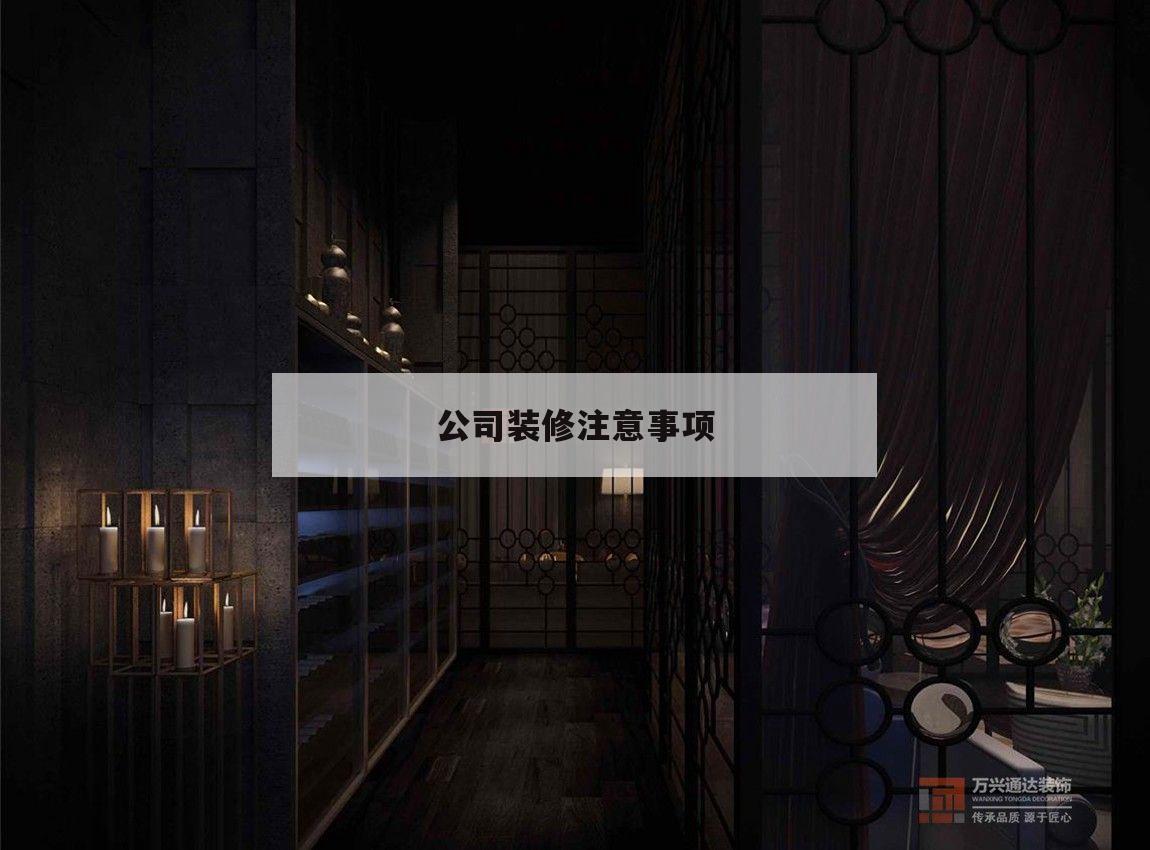 公司裝修注意事項(xiàng),裝潢公司裝修要注意什么
